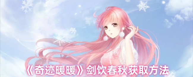 奇迹暖暖剑饮春秋套装速取指南：活动限时获取攻略