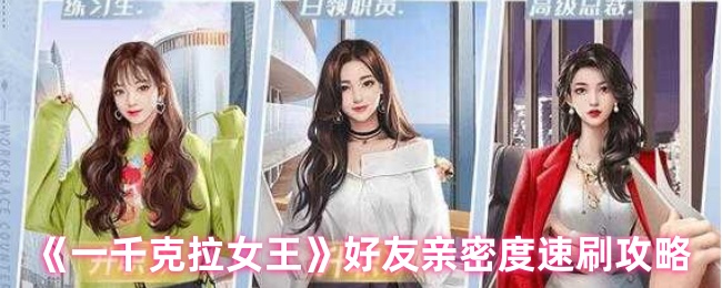 一千克拉女王好友亲密度速刷终极攻略