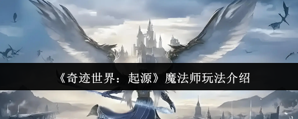 奇迹世界起源魔法师终极指南：掌控元素，主宰战场