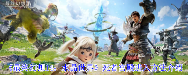 《最终幻想14:水晶世界》死者宫殿进入方法介绍