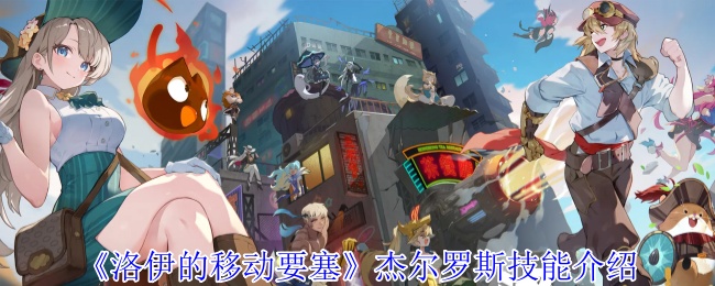 洛伊的移动要塞杰尔罗斯全解析：恶魔契约者的爆发控制艺术