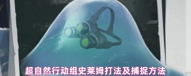 超自然行动组史莱姆捕捉全解析：智取粘液怪物的终极指南