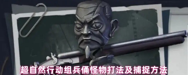 超自然行动组兵俑捕捉全攻略 巡逻机制与电磁枪使用技巧