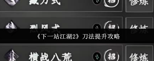下一站江湖2刀法速成指南：从入门到精通，刚猛爆发一路横扫