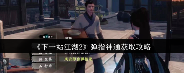 下一站江湖2弹指神通终极获取指南：七步解锁武林绝技