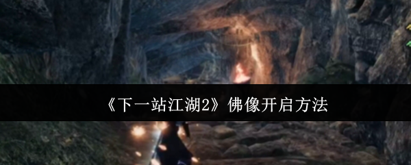 下一站江湖2佛像解谜全攻略：隐藏宝箱与江湖奇遇指南